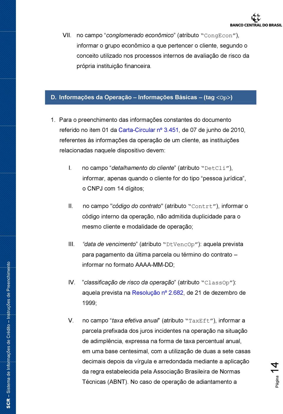 451, de 07 de junho de 2010, referentes às informações da operação de um cliente, as instituições relacionadas naquele dispositivo devem: I.