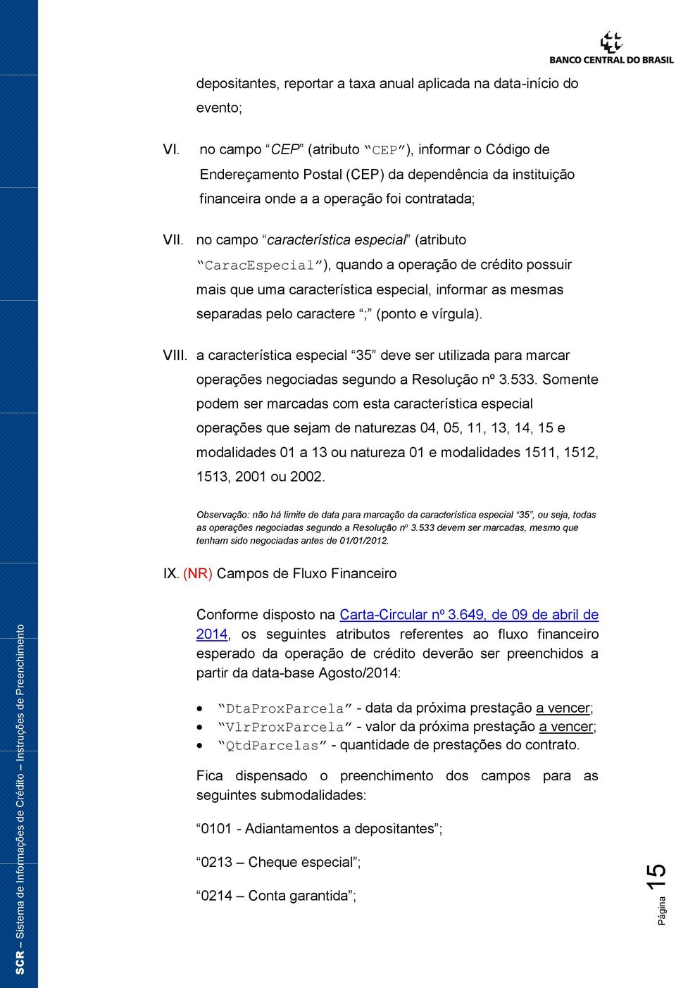 no campo característica especial (atributo CaracEspecial ), quando a operação de crédito possuir mais que uma característica especial, informar as mesmas separadas pelo caractere ; (ponto e vírgula).