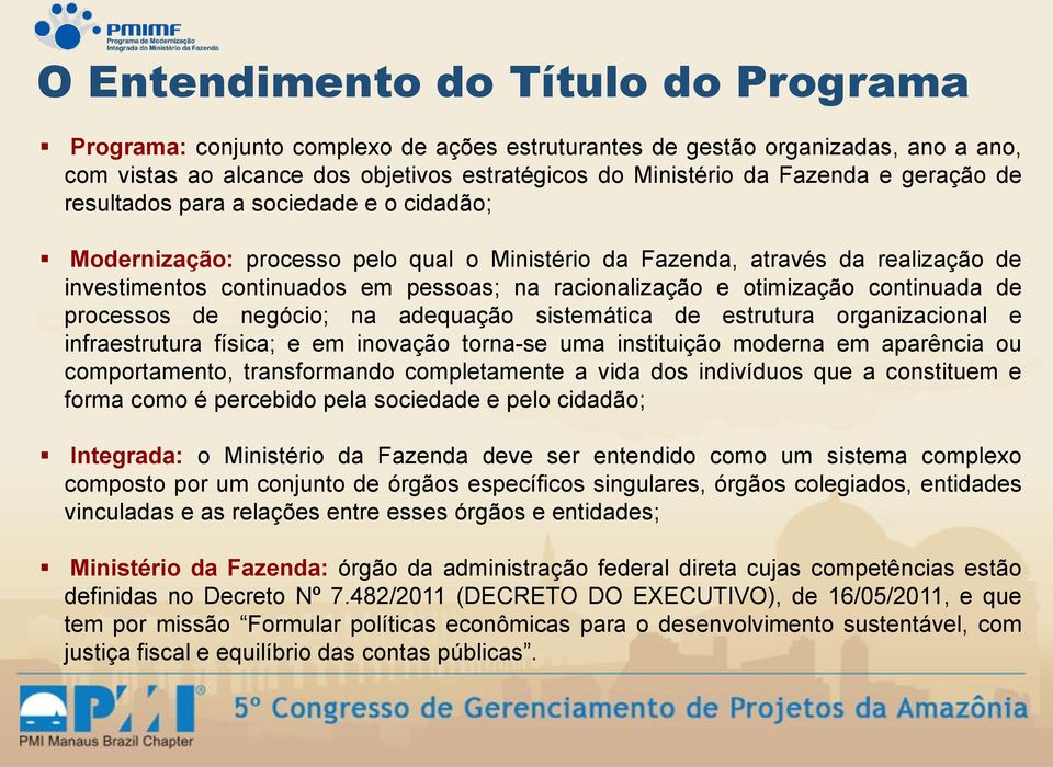 otimização continuada de processos de negócio; na adequação sistemática de estrutura organizacional e infraestrutura física; e em inovação torna-se uma instituição moderna em aparência ou