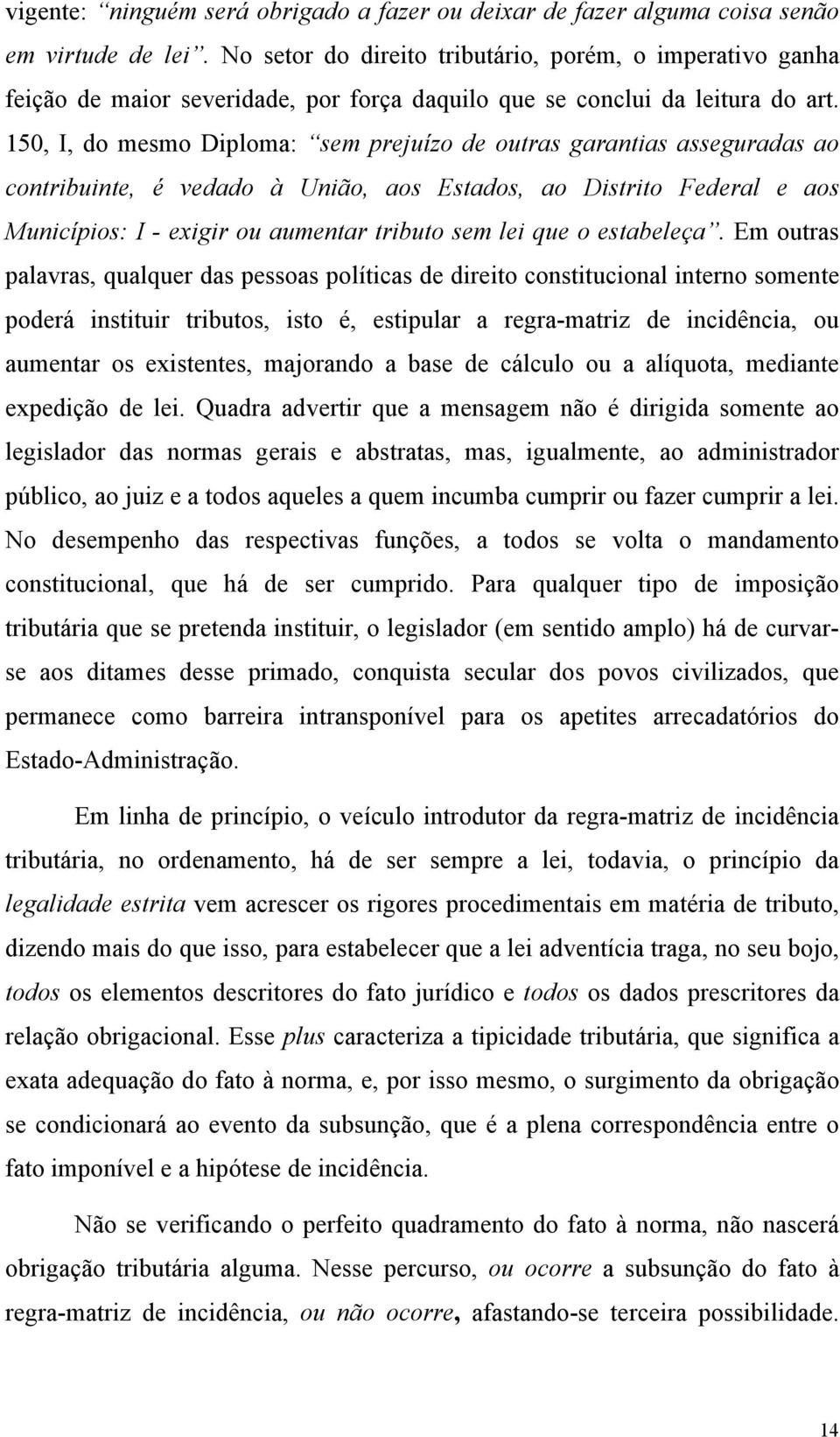 150, I, do mesmo Diploma: sem prejuízo de outras garantias asseguradas ao contribuinte, é vedado à União, aos Estados, ao Distrito Federal e aos Municípios: I - exigir ou aumentar tributo sem lei que