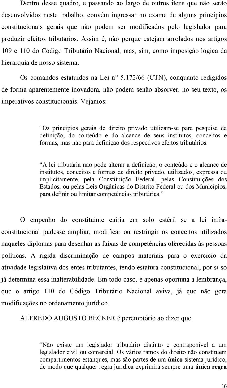 Assim é, não porque estejam arrolados nos artigos 109 e 110 do Código Tributário Nacional, mas, sim, como imposição lógica da hierarquia de nosso sistema. Os comandos estatuídos na Lei n 5.