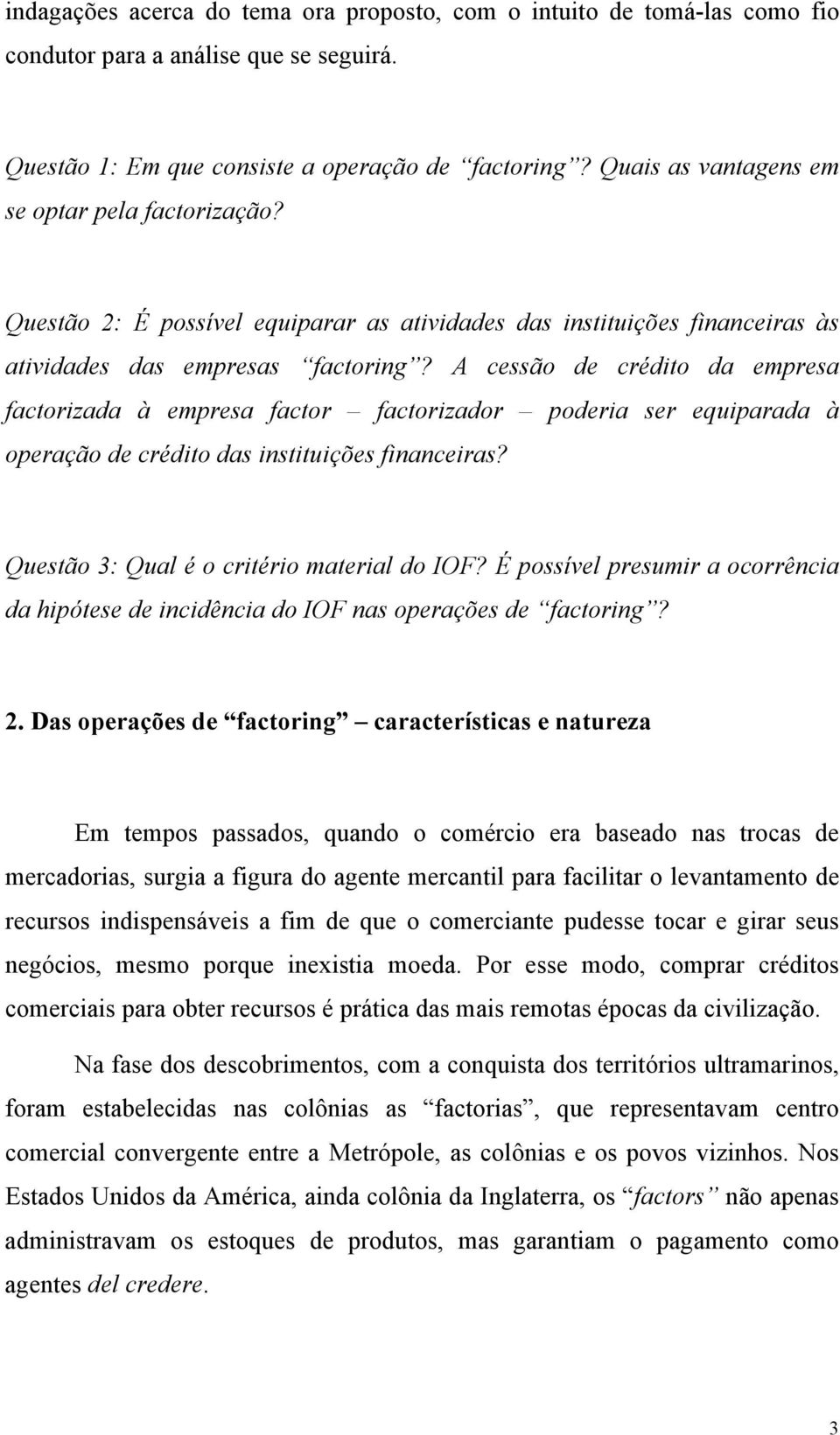 A cessão de crédito da empresa factorizada à empresa factor factorizador poderia ser equiparada à operação de crédito das instituições financeiras? Questão 3: Qual é o critério material do IOF?