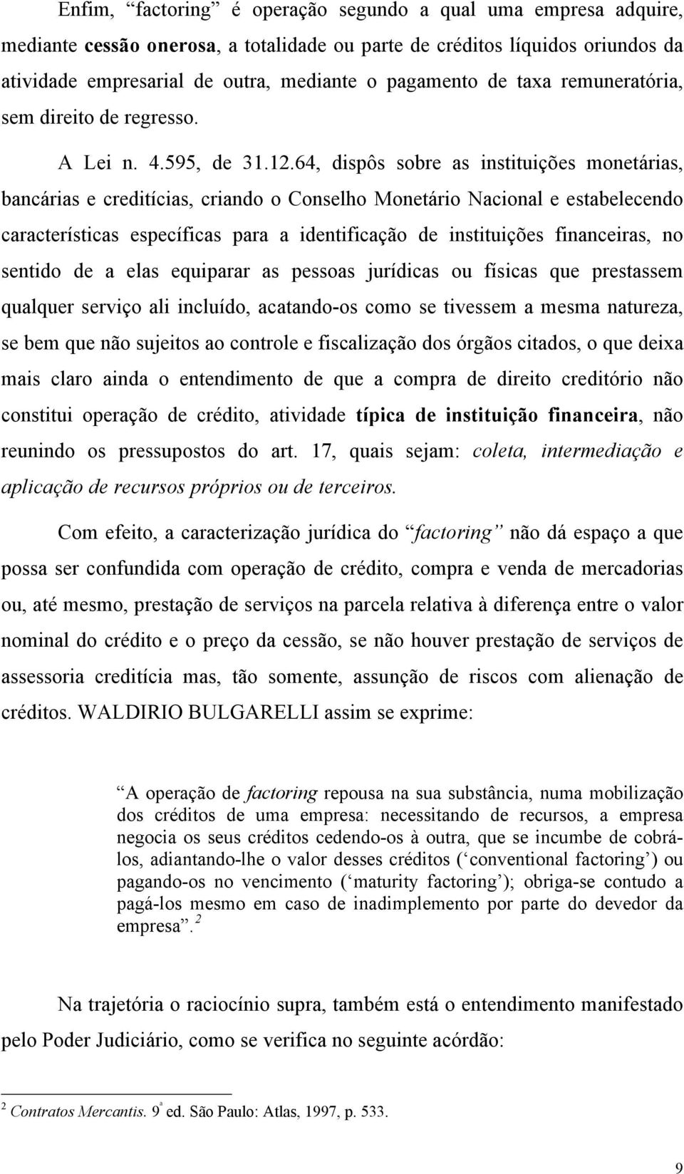 64, dispôs sobre as instituições monetárias, bancárias e creditícias, criando o Conselho Monetário Nacional e estabelecendo características específicas para a identificação de instituições