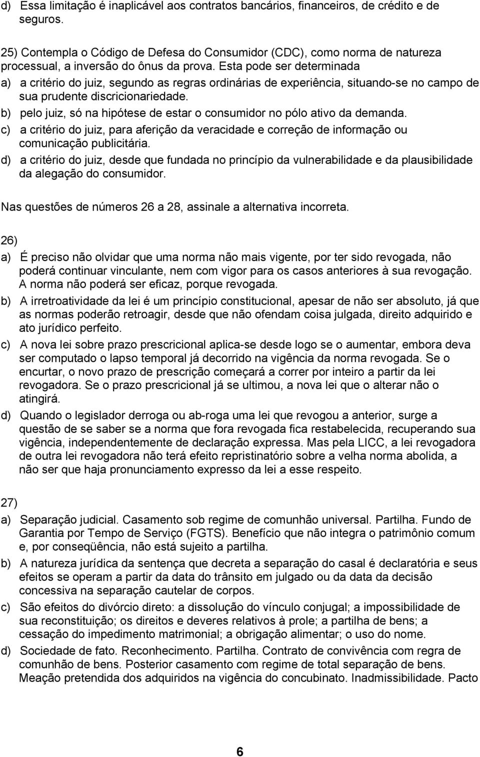 Esta pode ser determinada a) a critério do juiz, segundo as regras ordinárias de experiência, situando-se no campo de sua prudente discricionariedade.