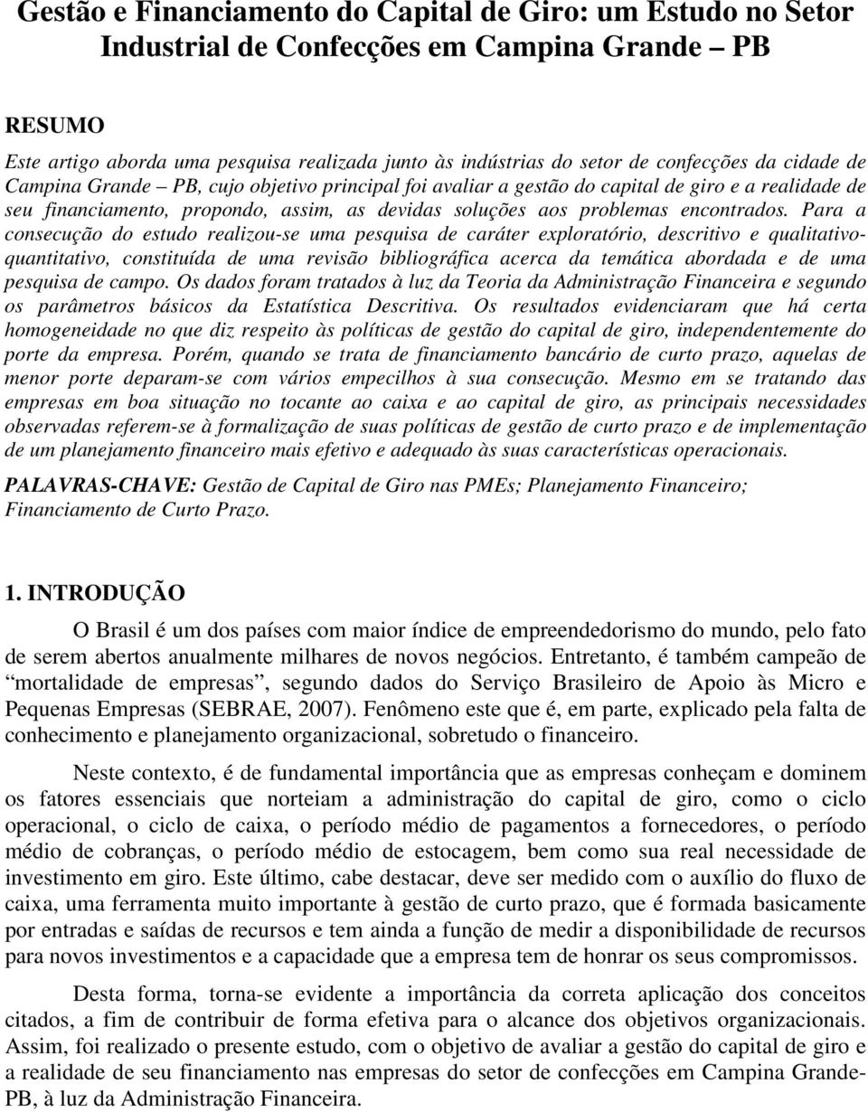 Para a consecução do estudo realizou-se uma pesquisa de caráter exploratório, descritivo e qualitativoquantitativo, constituída de uma revisão bibliográfica acerca da temática abordada e de uma