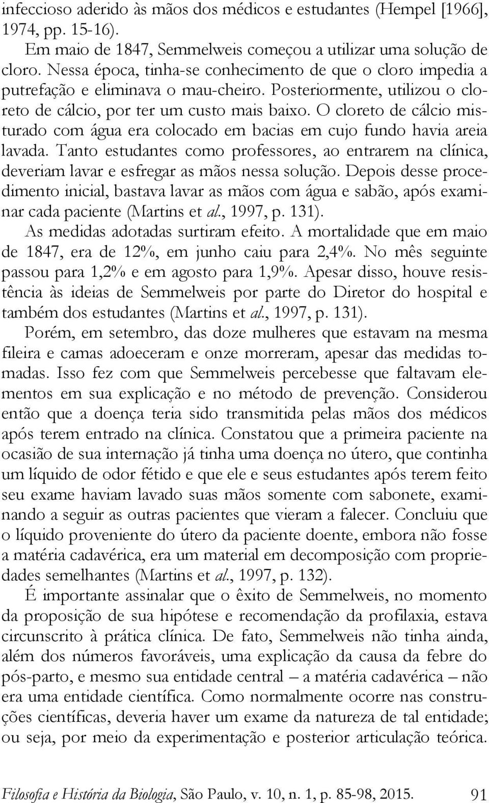 O cloreto de cálcio misturado com água era colocado em bacias em cujo fundo havia areia lavada.