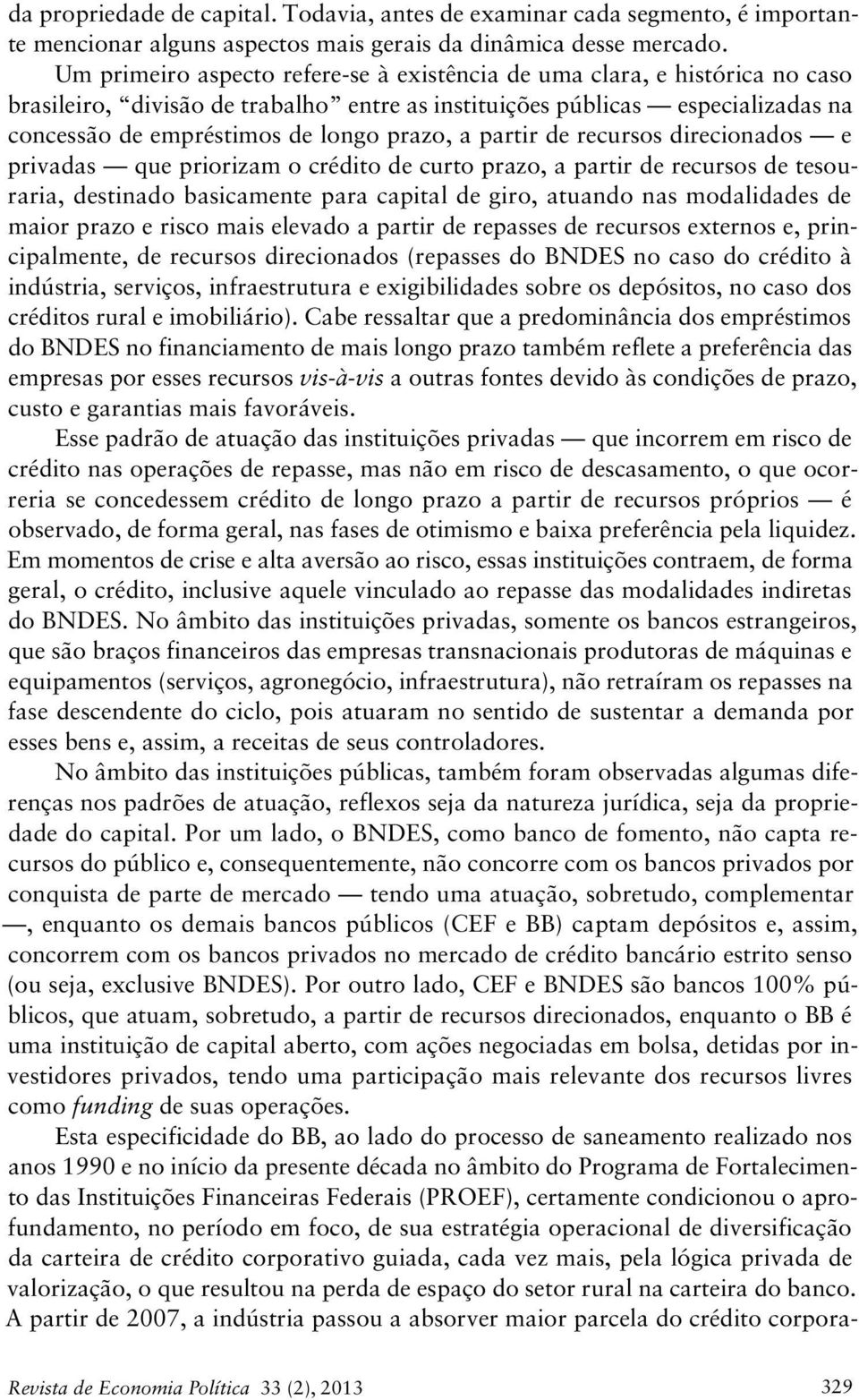 a partir de recursos direcionados e privadas que priorizam o crédito de curto prazo, a partir de recursos de tesouraria, destinado basicamente para capital de giro, atuando nas modalidades de maior