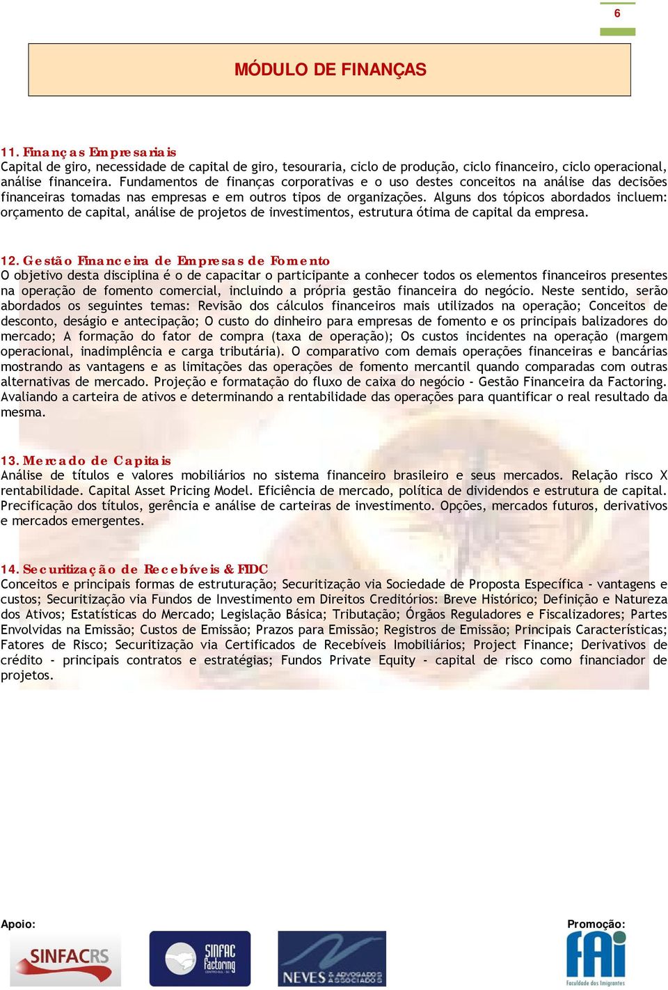 Alguns dos tópicos abordados incluem: orçamento de capital, análise de projetos de investimentos, estrutura ótima de capital da empresa. 12.