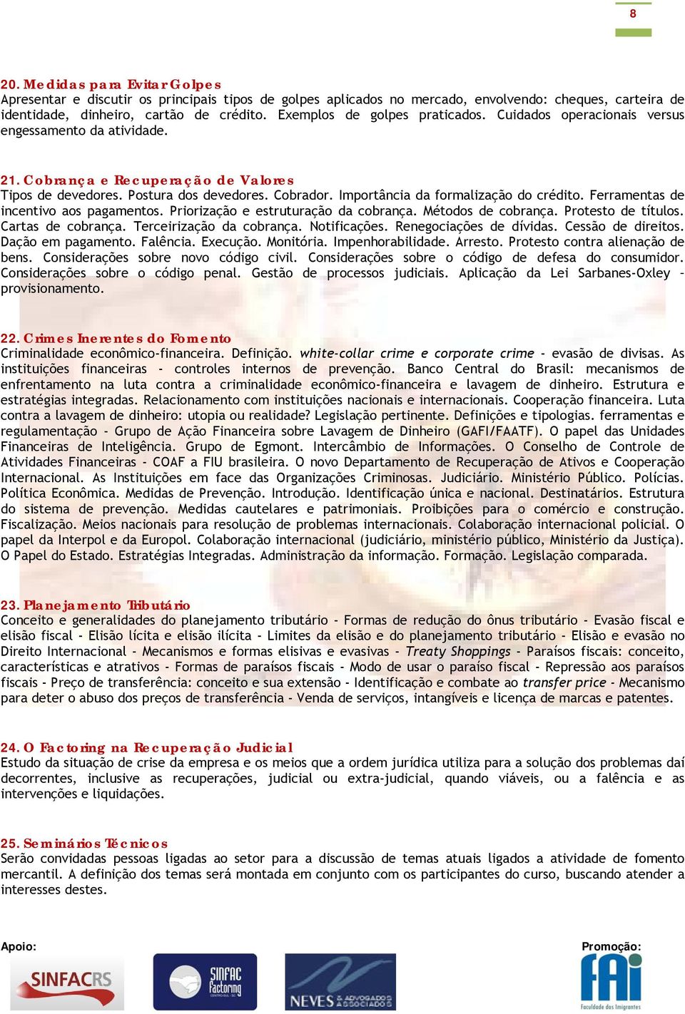 Importância da formalização do crédito. Ferramentas de incentivo aos pagamentos. Priorização e estruturação da cobrança. Métodos de cobrança. Protesto de títulos. Cartas de cobrança.