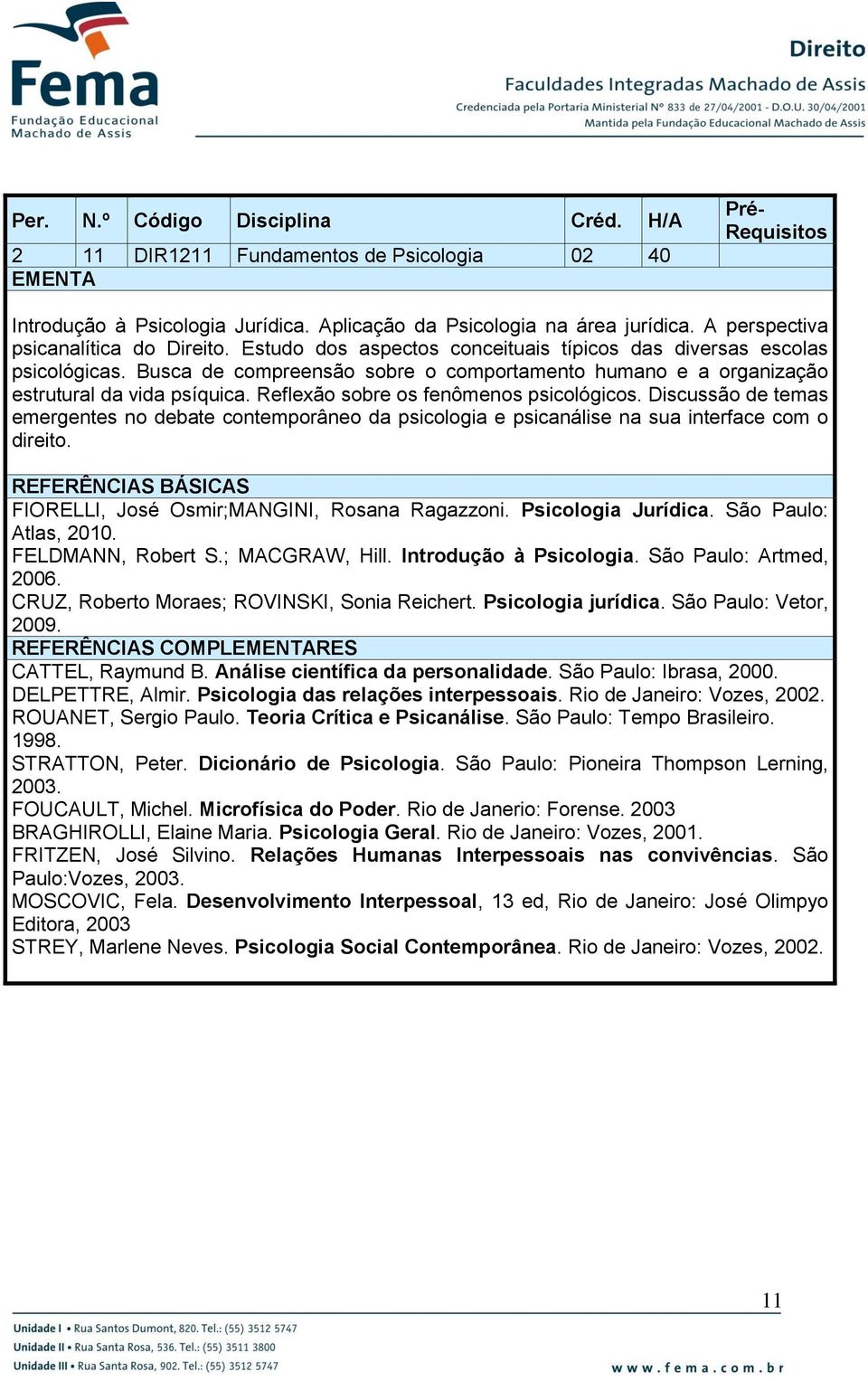 Reflexão sobre os fenômenos psicológicos. Discussão de temas emergentes no debate contemporâneo da psicologia e psicanálise na sua interface com o direito.