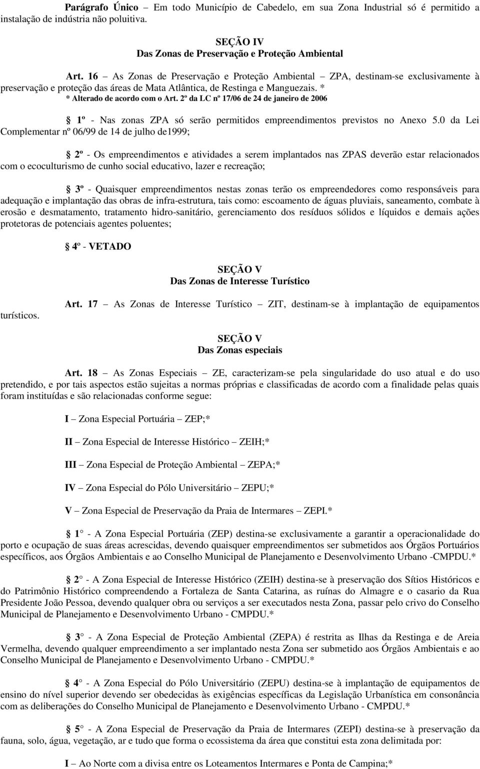 2º da LC nº 17/06 de 24 de janeiro de 2006 1º - Nas zonas ZPA só serão permitidos empreendimentos previstos no Anexo 5.