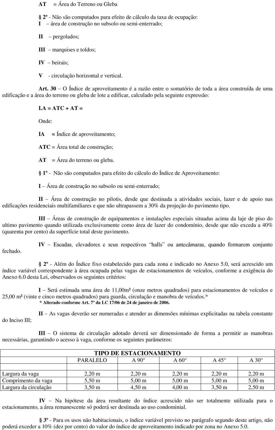 30 O Índice de aproveitamento é a razão entre o somatório de toda a área construída de uma edificação e a área do terreno ou gleba de lote a edificar, calculado pela seguinte expressão: I.