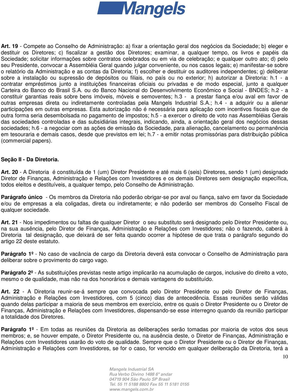 julgar conveniente, ou nos casos legais; e) manifestar-se sobre o relatório da Administração e as contas da Diretoria; f) escolher e destituir os auditores independentes; g) deliberar sobre a