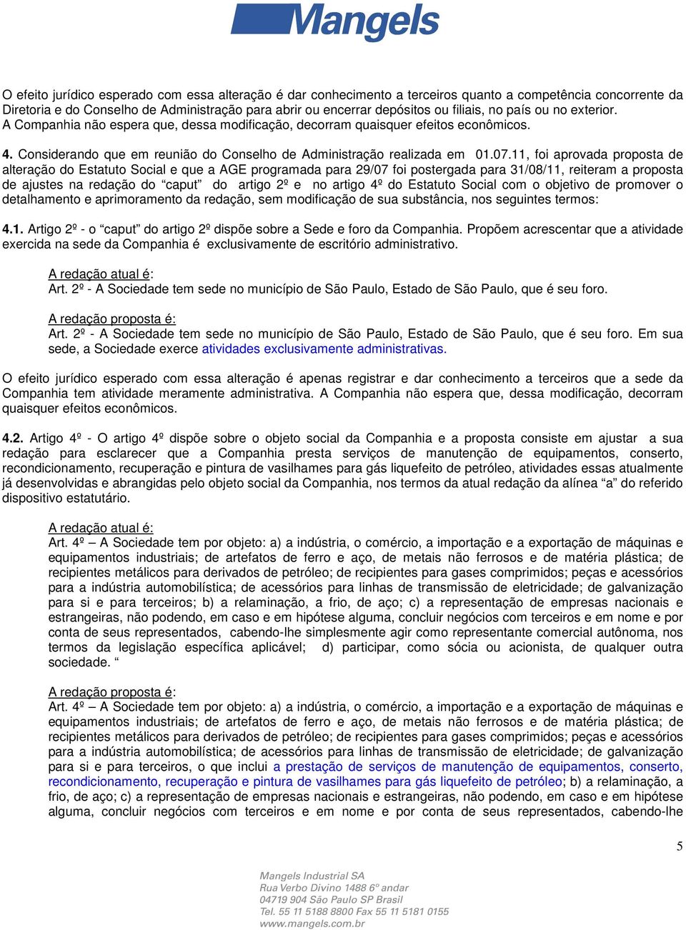 11, foi aprovada proposta de alteração do Estatuto Social e que a AGE programada para 29/07 foi postergada para 31/08/11, reiteram a proposta de ajustes na redação do caput do artigo 2º e no artigo