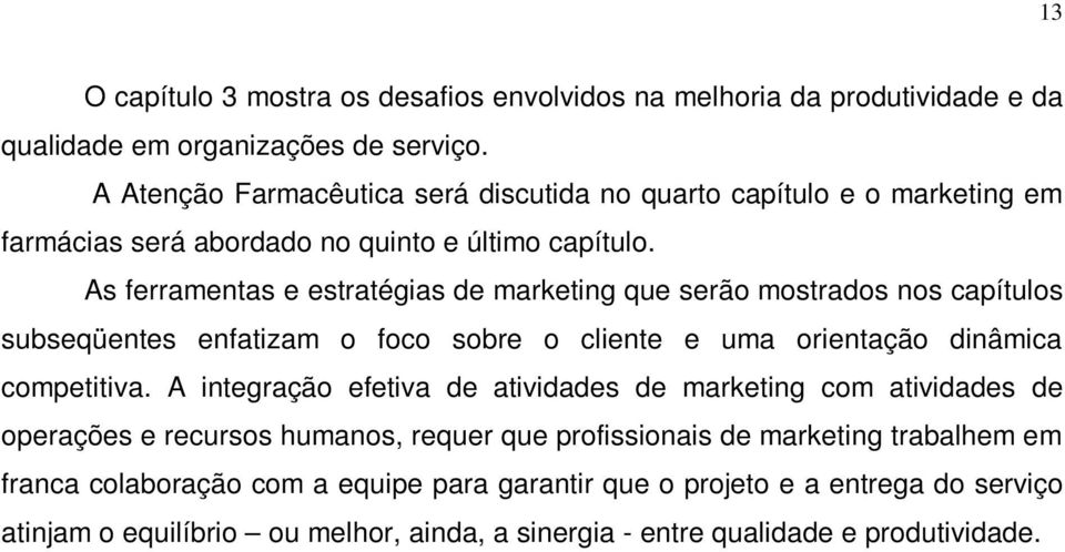 As ferramentas e estratégias de marketing que serão mostrados nos capítulos subseqüentes enfatizam o foco sobre o cliente e uma orientação dinâmica competitiva.