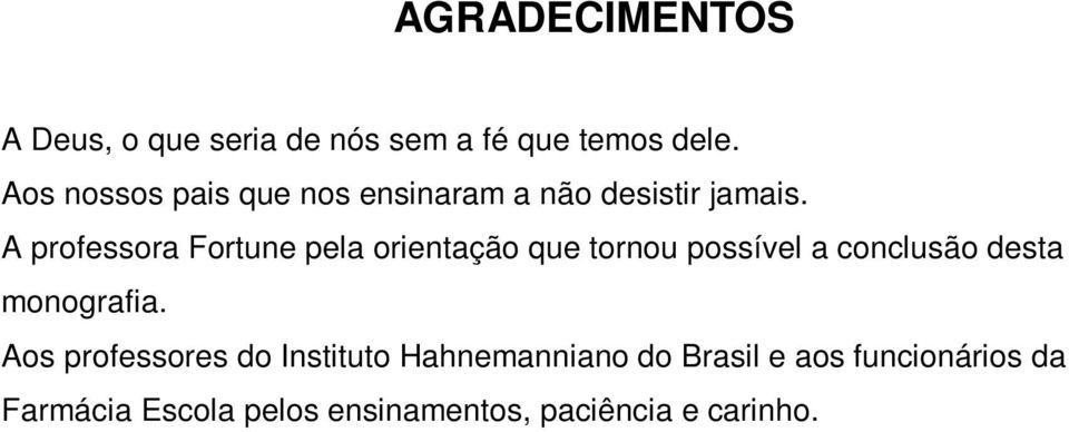 A professora Fortune pela orientação que tornou possível a conclusão desta monografia.