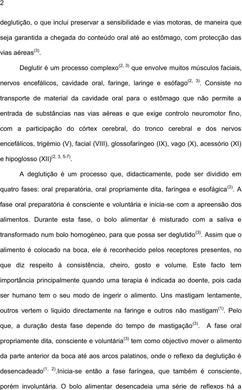 Consiste no transporte de material da cavidade oral para o estômago que não permite a entrada de substâncias nas vias aéreas e que exige controlo neuromotor fino, com a participação do córtex