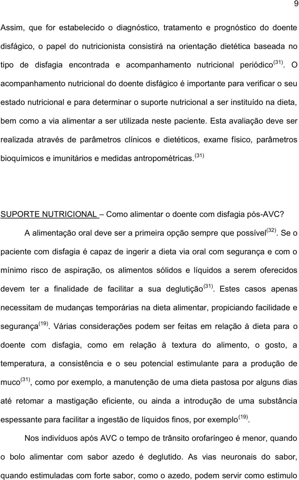 O acompanhamento nutricional do doente disfágico é importante para verificar o seu estado nutricional e para determinar o suporte nutricional a ser instituído na dieta, bem como a via alimentar a ser