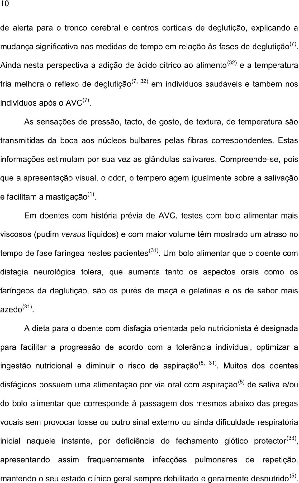 As sensações de pressão, tacto, de gosto, de textura, de temperatura são transmitidas da boca aos núcleos bulbares pelas fibras correspondentes.