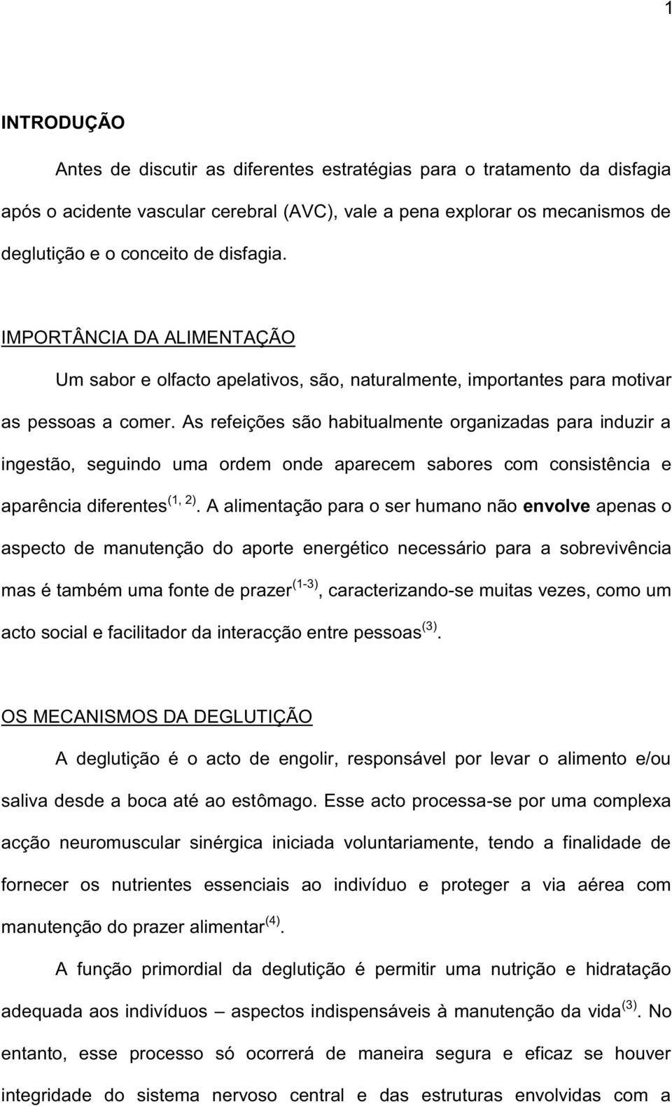 As refeições são habitualmente organizadas para induzir a ingestão, seguindo uma ordem onde aparecem sabores com consistência e aparência diferentes (1, 2).