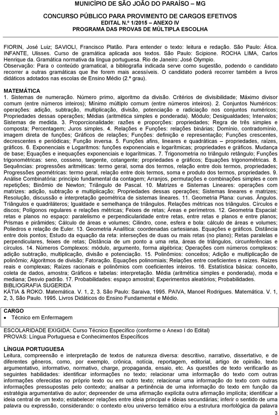 Observação: Para o conteúdo gramatical, a bibliografia indicada serve como sugestão, podendo o candidato recorrer a outras gramáticas que lhe forem mais acessíveis.