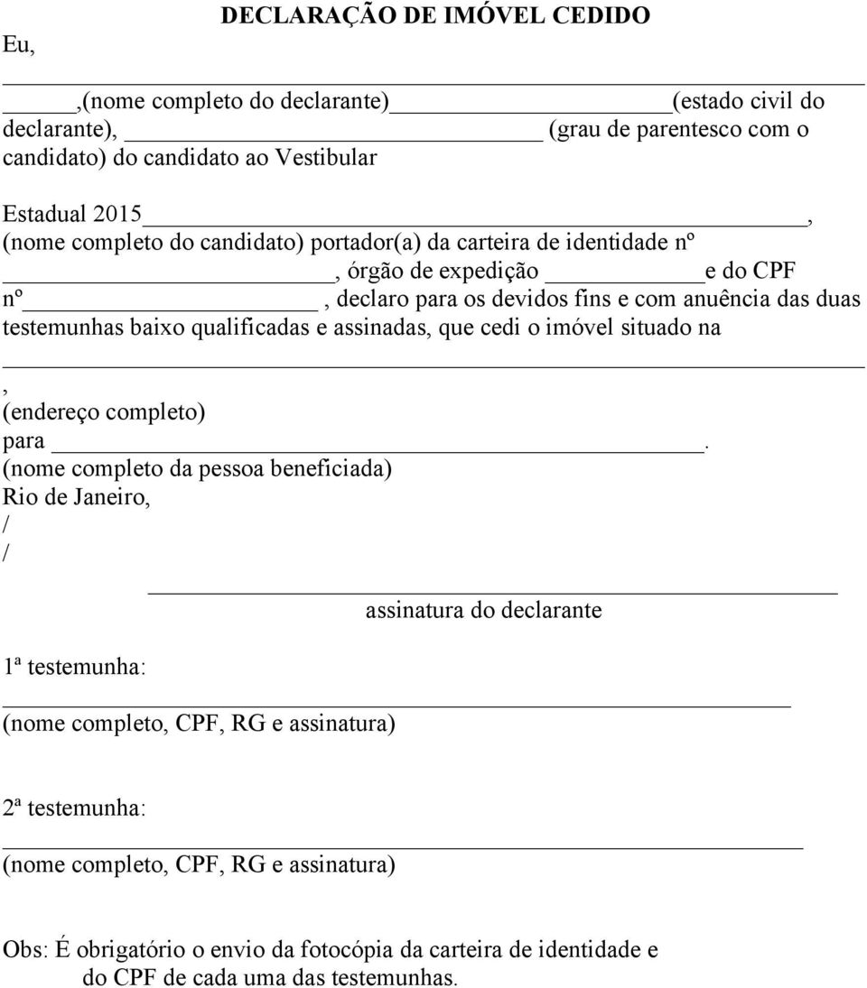 anuência das duas testemunhas baixo qualificadas e assinadas, que cedi o imóvel situado na, (endereço completo) para.