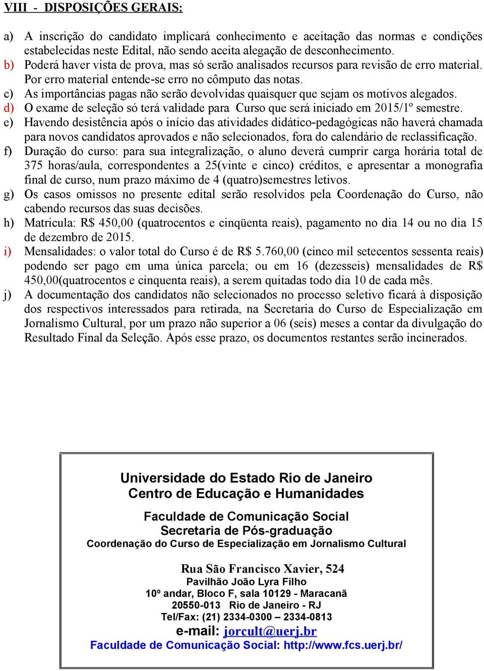 c) As importâncias pagas não serão devolvidas quaisquer que sejam os motivos alegados. d) O exame de seleção só terá validade para Curso que será iniciado em 20151º semestre.