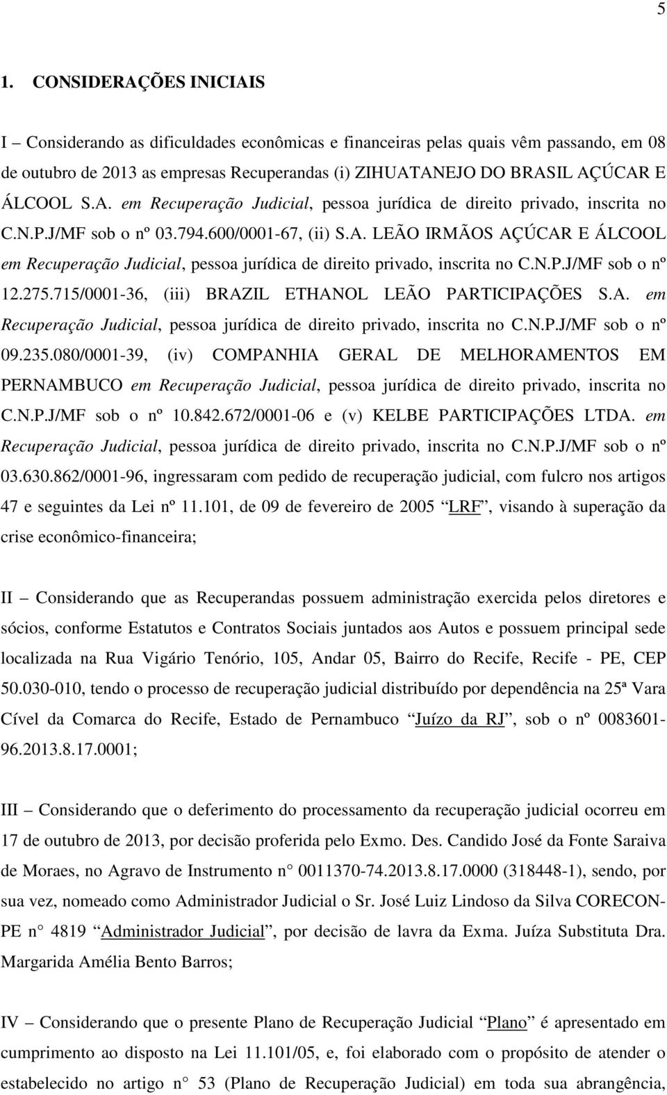 N.P.J/MF sob o nº 12.275.715/0001-36, (iii) BRAZIL ETHANOL LEÃO PARTICIPAÇÕES S.A. em Recuperação Judicial, pessoa jurídica de direito privado, inscrita no C.N.P.J/MF sob o nº 09.235.