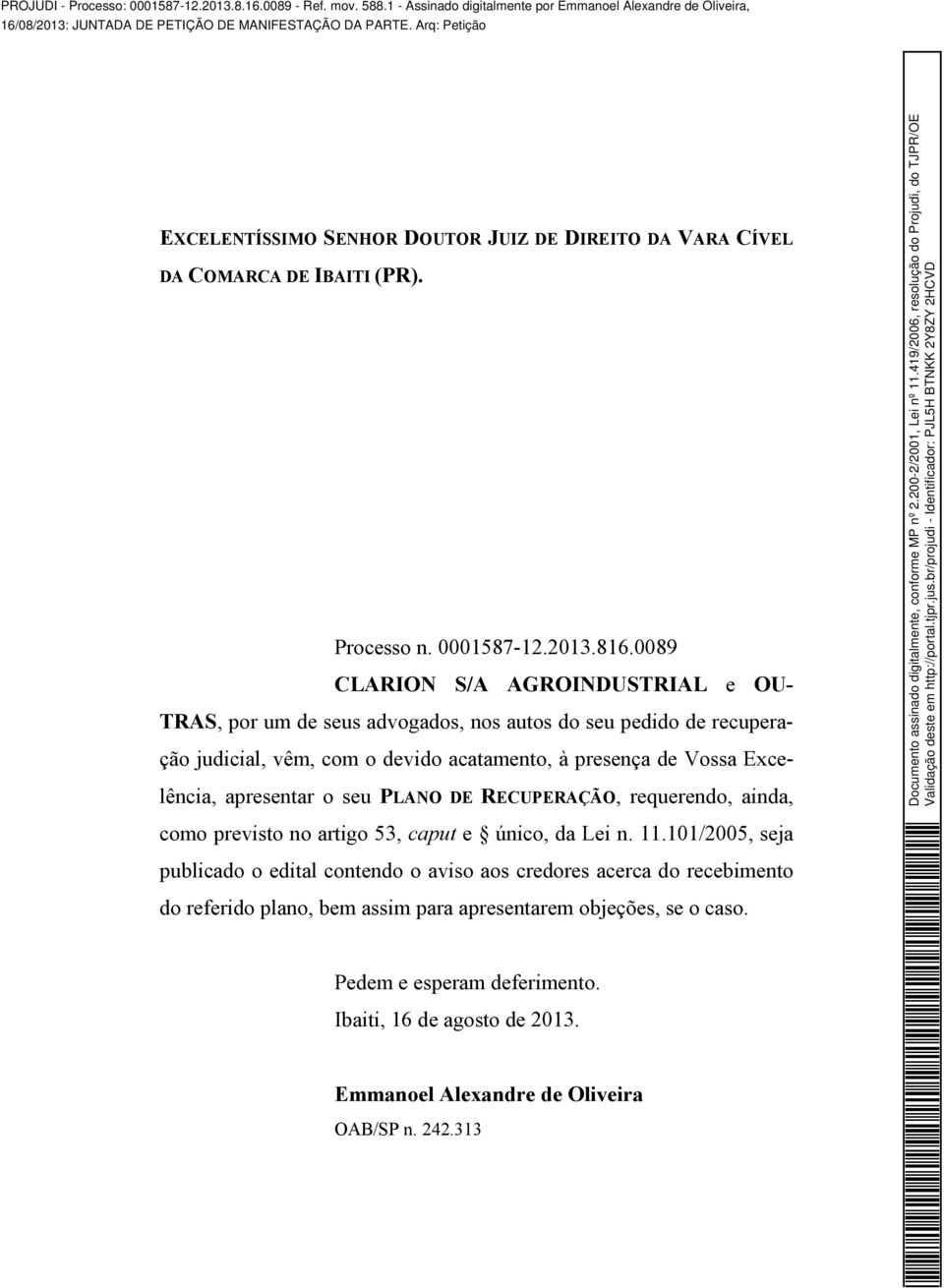 0089 CLARION S/A AGROINDUSTRIAL e OU- TRAS, por um de seus advogados, nos autos do seu pedido de recuperação judicial, vêm, com o devido acatamento, à presença de Vossa Excelência, apresentar o seu