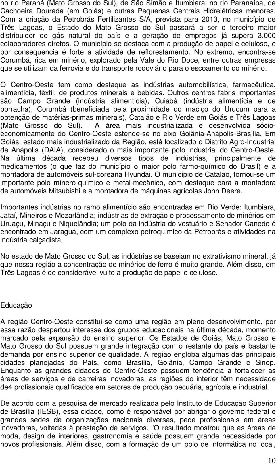 geração de empregos já supera 3.000 colaboradores diretos. O município se destaca com a produção de papel e celulose, e por consequencia é forte a atividade de reflorestamento.