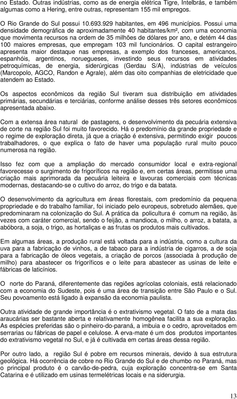 Possui uma densidade demográfica de aproximadamente 40 habitantes/km², com uma economia que movimenta recursos na ordem de 35 milhões de dólares por ano, e detém 44 das 100 maiores empresas, que