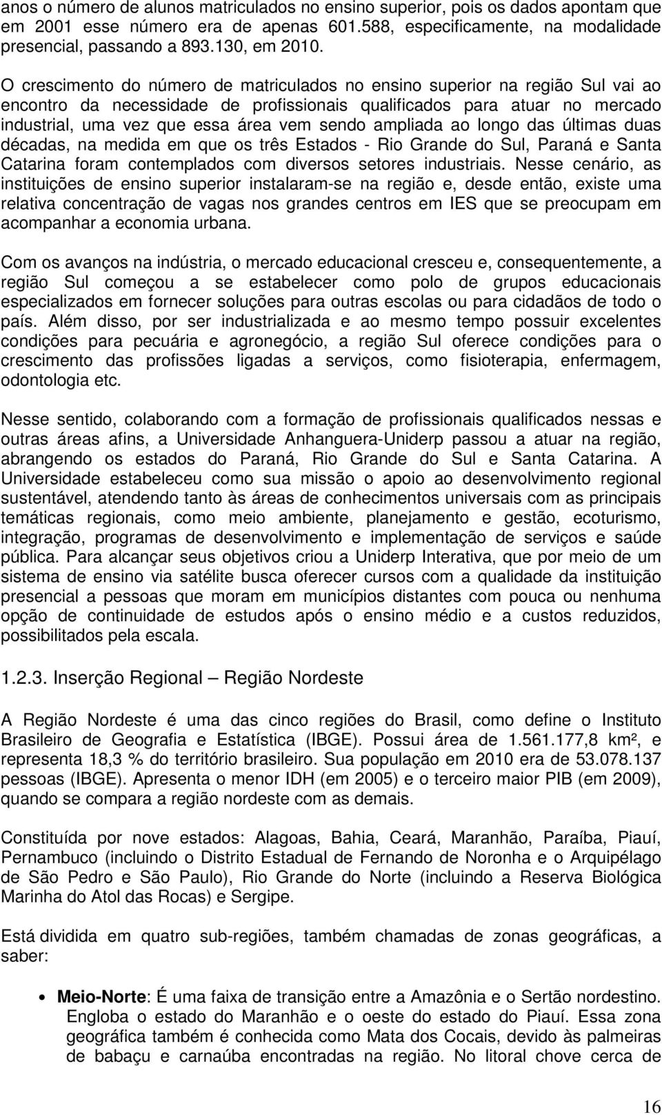 ampliada ao longo das últimas duas décadas, na medida em que os três Estados - Rio Grande do Sul, Paraná e Santa Catarina foram contemplados com diversos setores industriais.