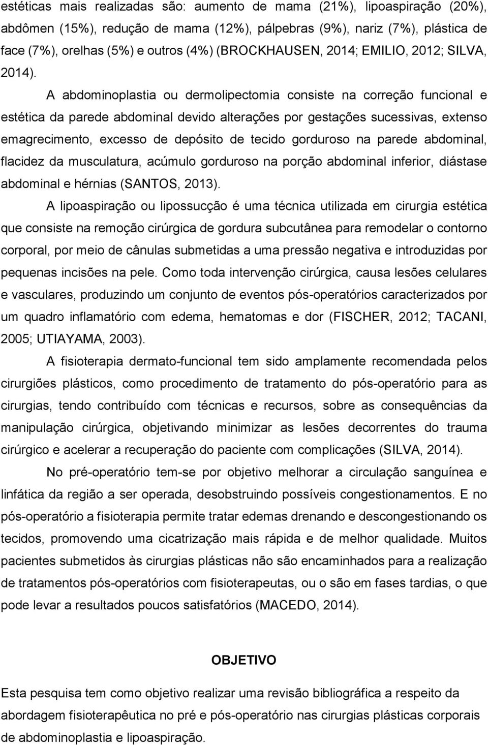 A abdominoplastia ou dermolipectomia consiste na correção funcional e estética da parede abdominal devido alterações por gestações sucessivas, extenso emagrecimento, excesso de depósito de tecido