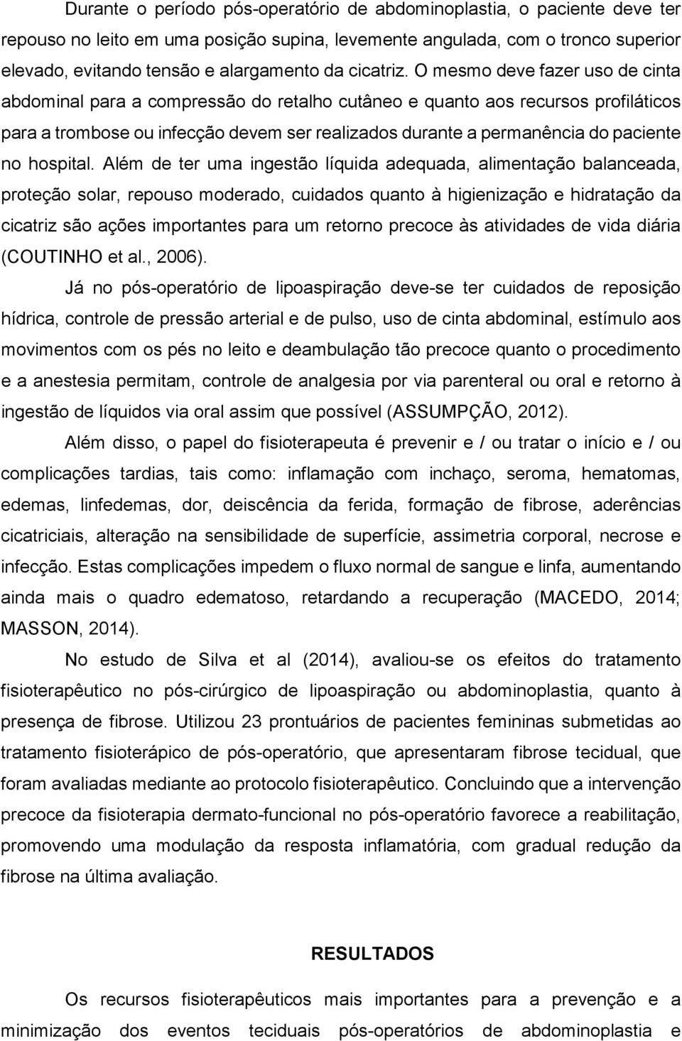 O mesmo deve fazer uso de cinta abdominal para a compressão do retalho cutâneo e quanto aos recursos profiláticos para a trombose ou infecção devem ser realizados durante a permanência do paciente no