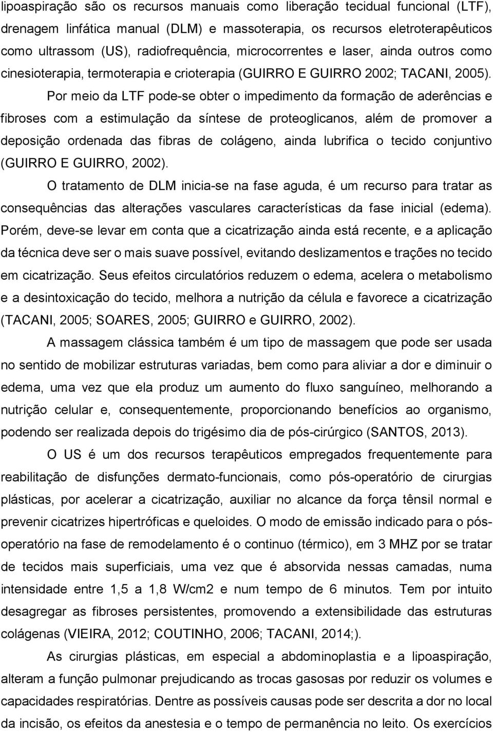 Por meio da LTF pode-se obter o impedimento da formação de aderências e fibroses com a estimulação da síntese de proteoglicanos, além de promover a deposição ordenada das fibras de colágeno, ainda