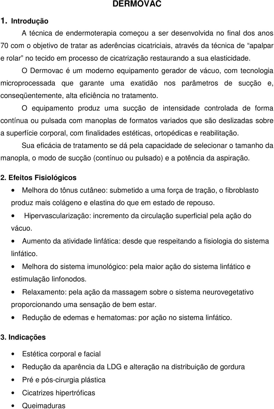 de cicatrização restaurando a sua elasticidade.