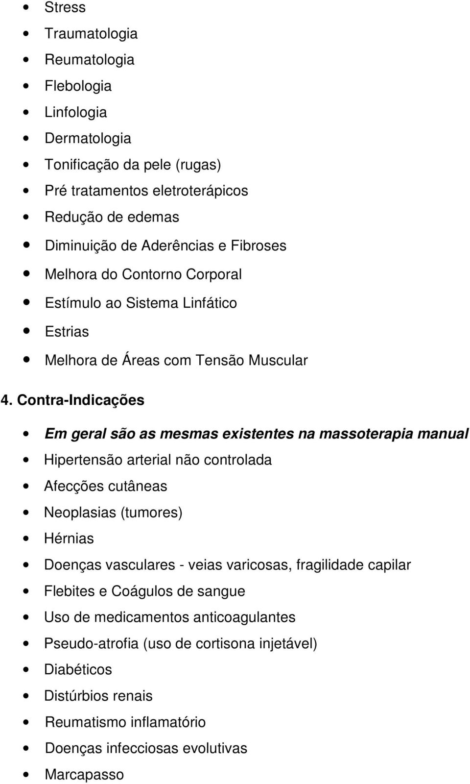 Contra-Indicações Em geral são as mesmas existentes na massoterapia manual Hipertensão arterial não controlada Afecções cutâneas Neoplasias (tumores) Hérnias Doenças vasculares