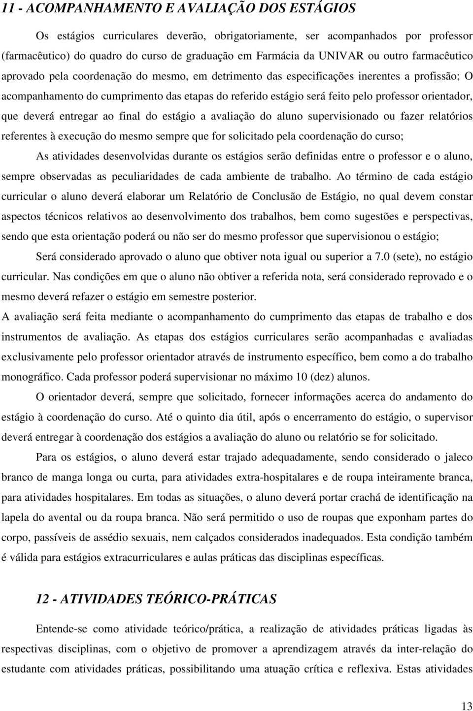 orientador, que deverá entregar ao final do estágio a avaliação do aluno supervisionado ou fazer relatórios referentes à execução do mesmo sempre que for solicitado pela coordenação do curso; As