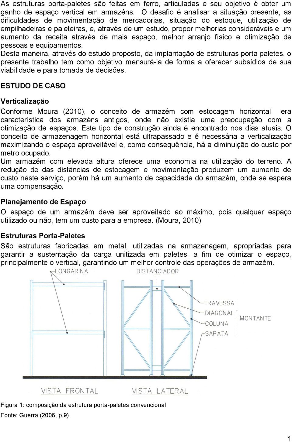 consideráveis e um aumento da receita através de mais espaço, melhor arranjo físico e otimização de pessoas e equipamentos.