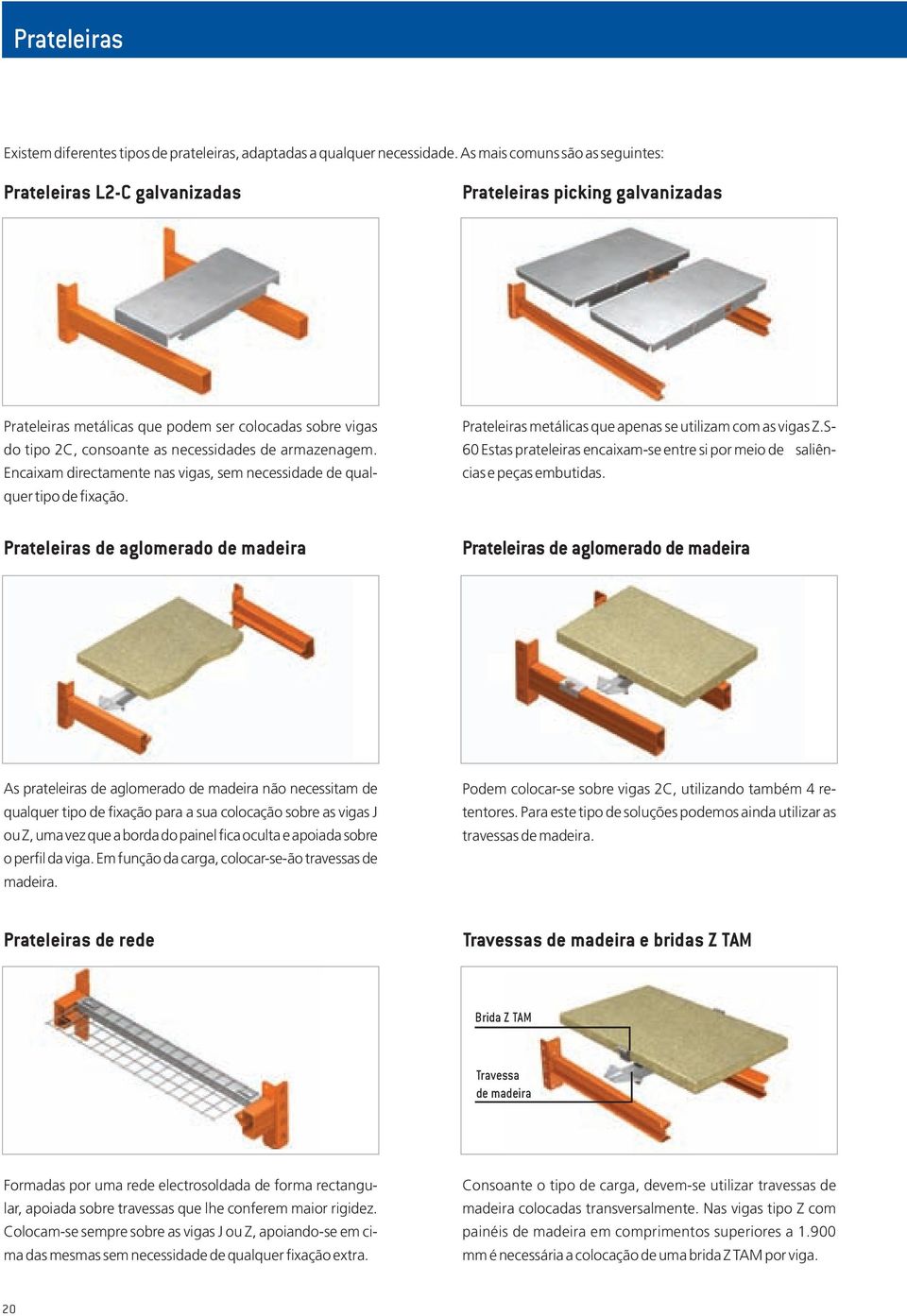 armazenagem. Encaixam directamente nas vigas, sem necessidade de qualquer tipo de fixação. Prateleiras metálicas que apenas se utilizam com as vigas Z.