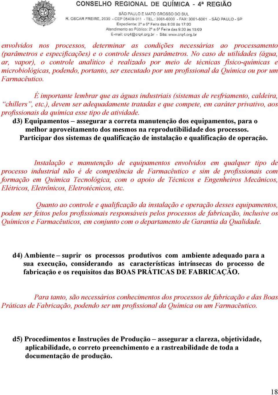 por um Farmacêutico. É importante lembrar que as águas industriais (sistemas de resfriamento, caldeira, chillers, etc.