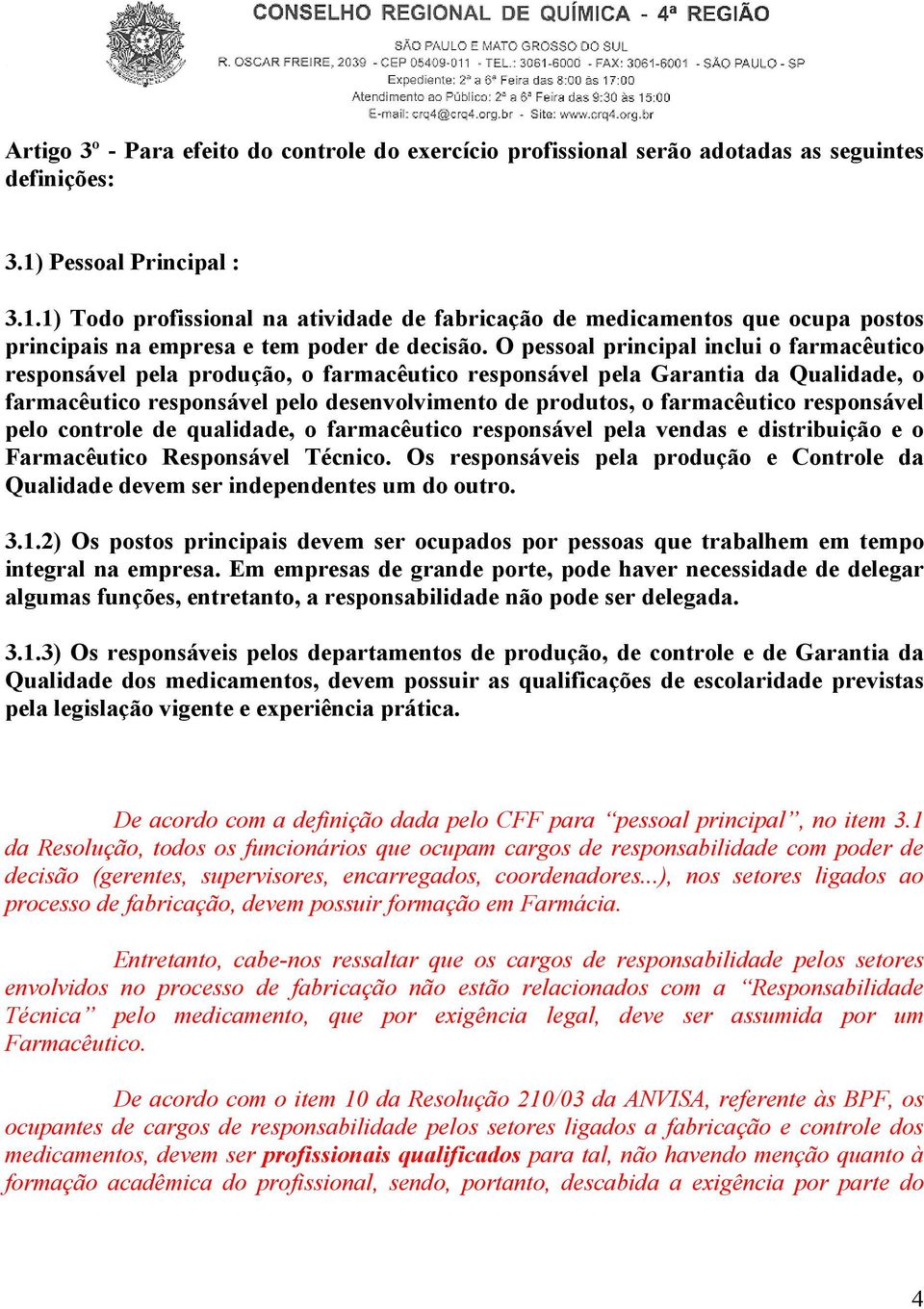 O pessoal principal inclui o farmacêutico responsável pela produção, o farmacêutico responsável pela Garantia da Qualidade, o farmacêutico responsável pelo desenvolvimento de produtos, o farmacêutico