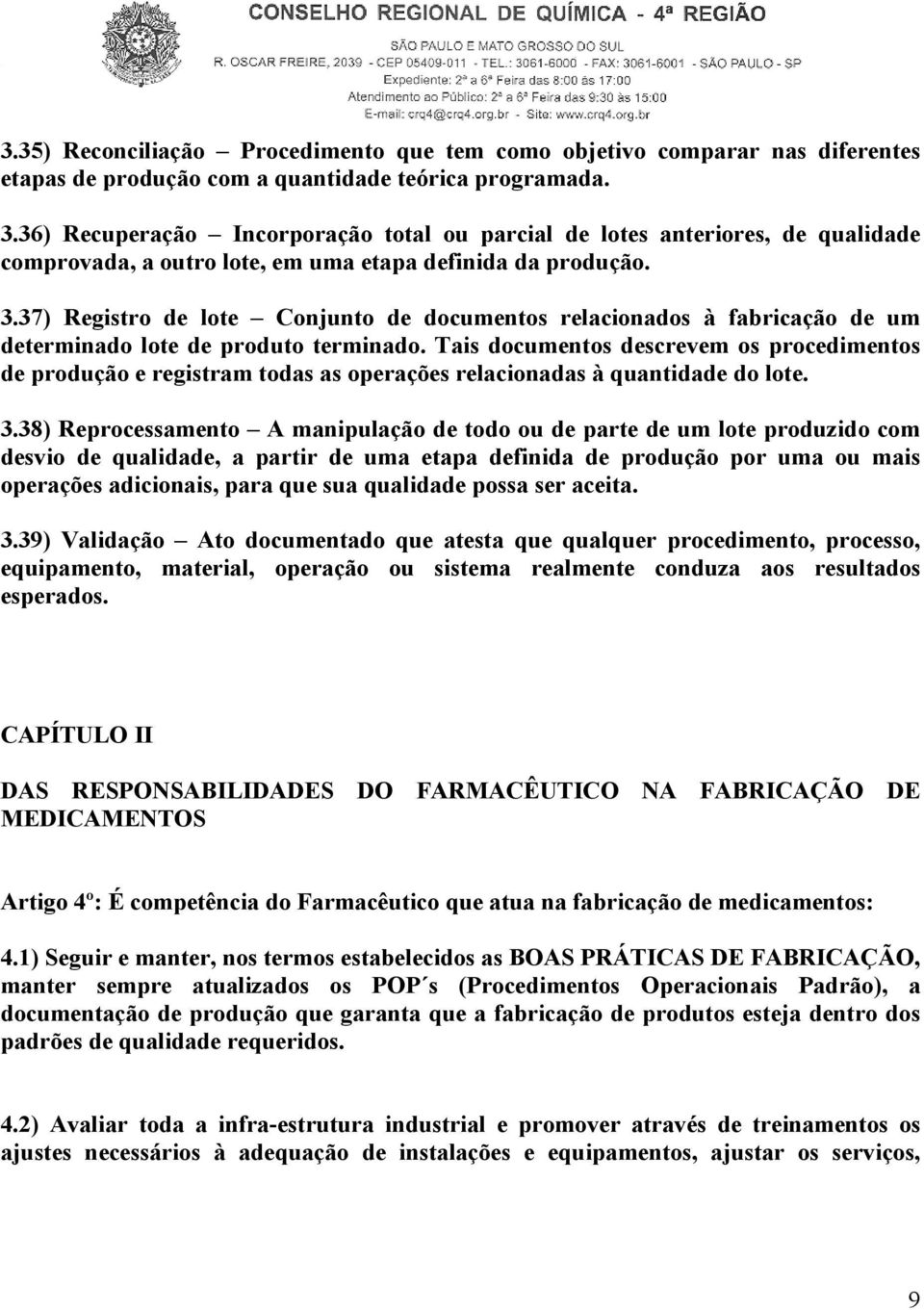 37) Registro de lote Conjunto de documentos relacionados à fabricação de um determinado lote de produto terminado.