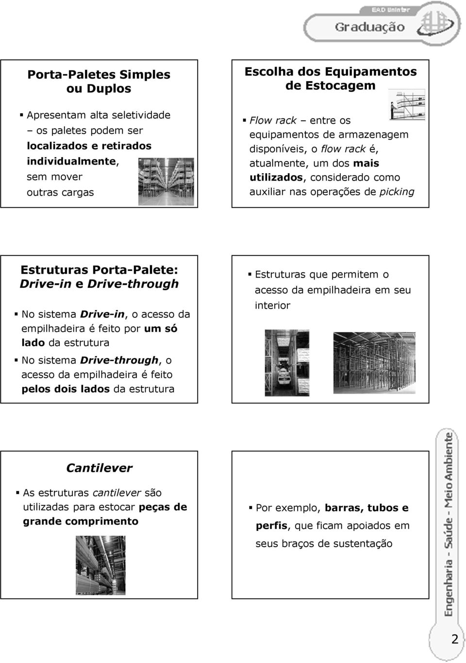 Drive-through No sistema Drive-in, o acesso da empilhadeira é feito por um só lado da estrutura Estruturas que permitem o acesso da empilhadeira em seu interior No sistema Drive-through, o acesso da