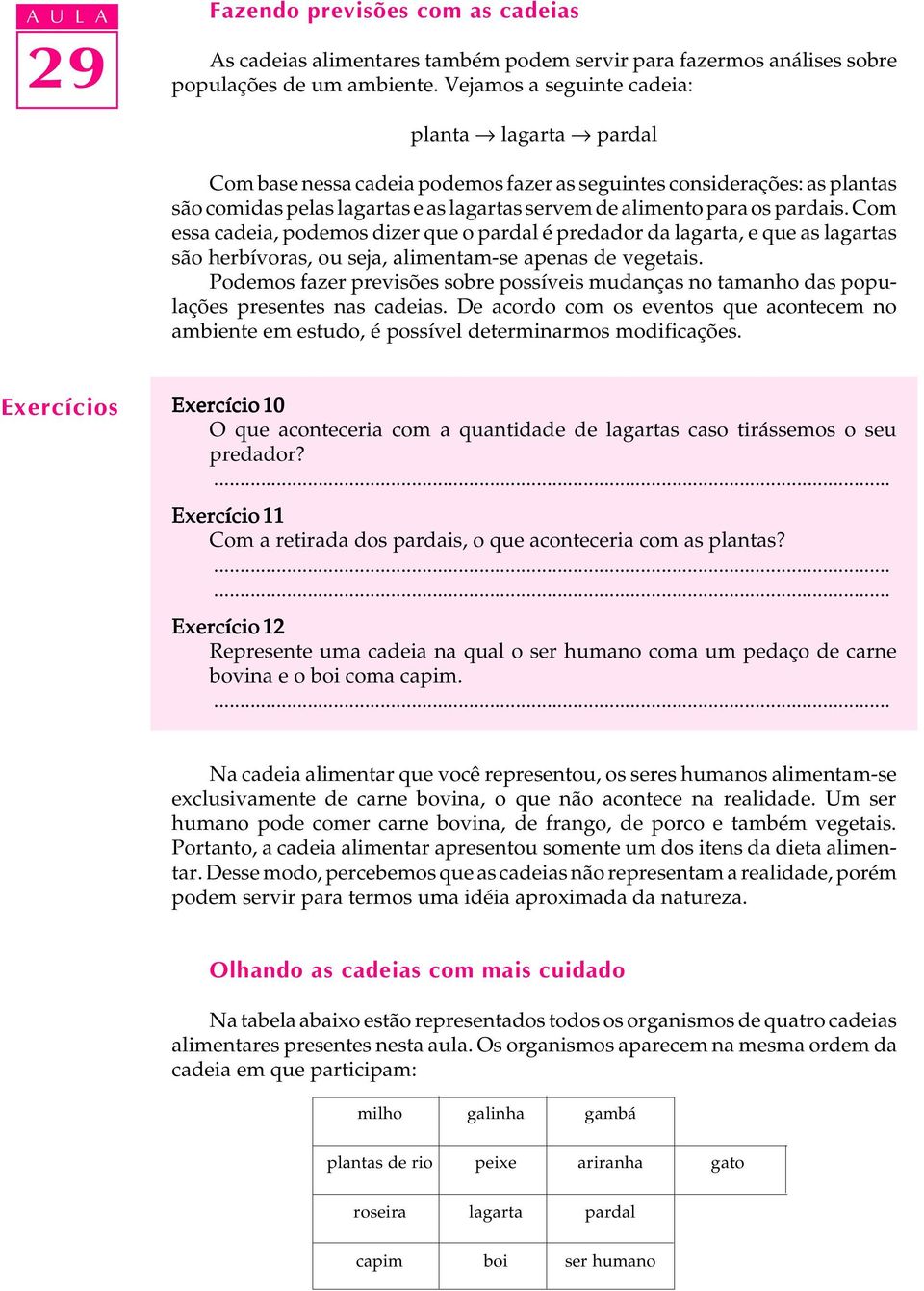 Com essa cadeia, podemos dizer que o pardal é predador da lagarta, e que as lagartas são herbívoras, ou seja, alimentam-se apenas de vegetais.