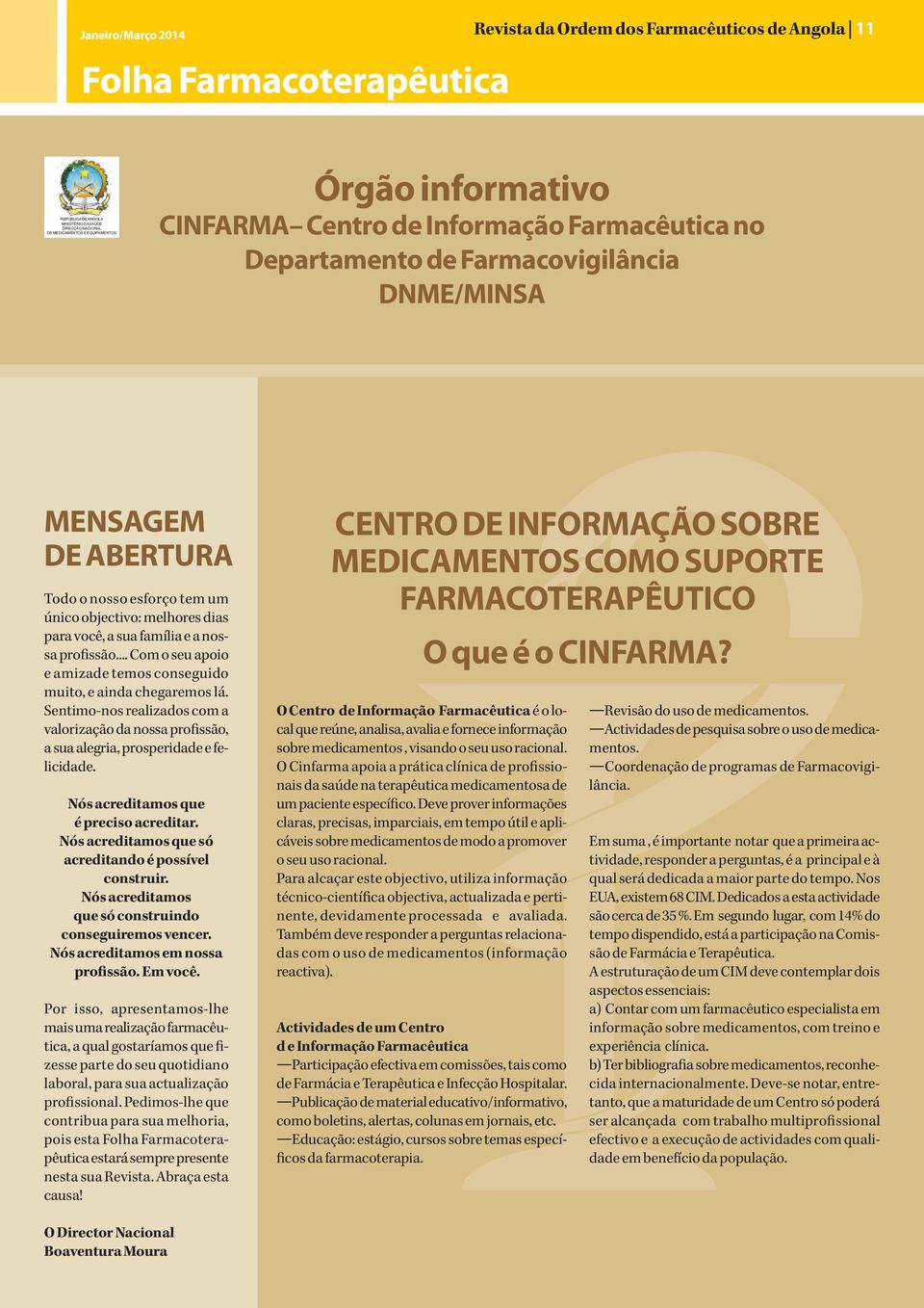 nossa profissão... Com o seu apoio e amizade temos conseguido muito, e ainda chegaremos lá. Sentimo-nos realizados com a valorização da nossa profissão, a sua alegria, prosperidade e felicidade.