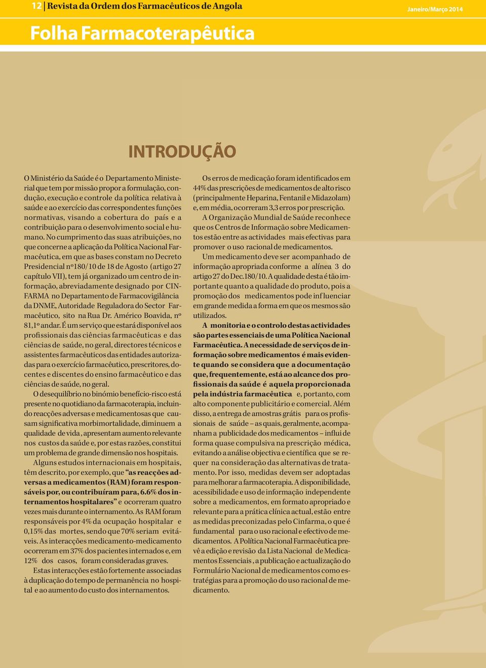 No cumprimento das suas atribuições, no que concerne a aplicação da Política Nacional Farmacêutica, em que as bases constam no Decreto Presidencial nº180/10 de 18 de Agosto (artigo 27 capítulo VII),