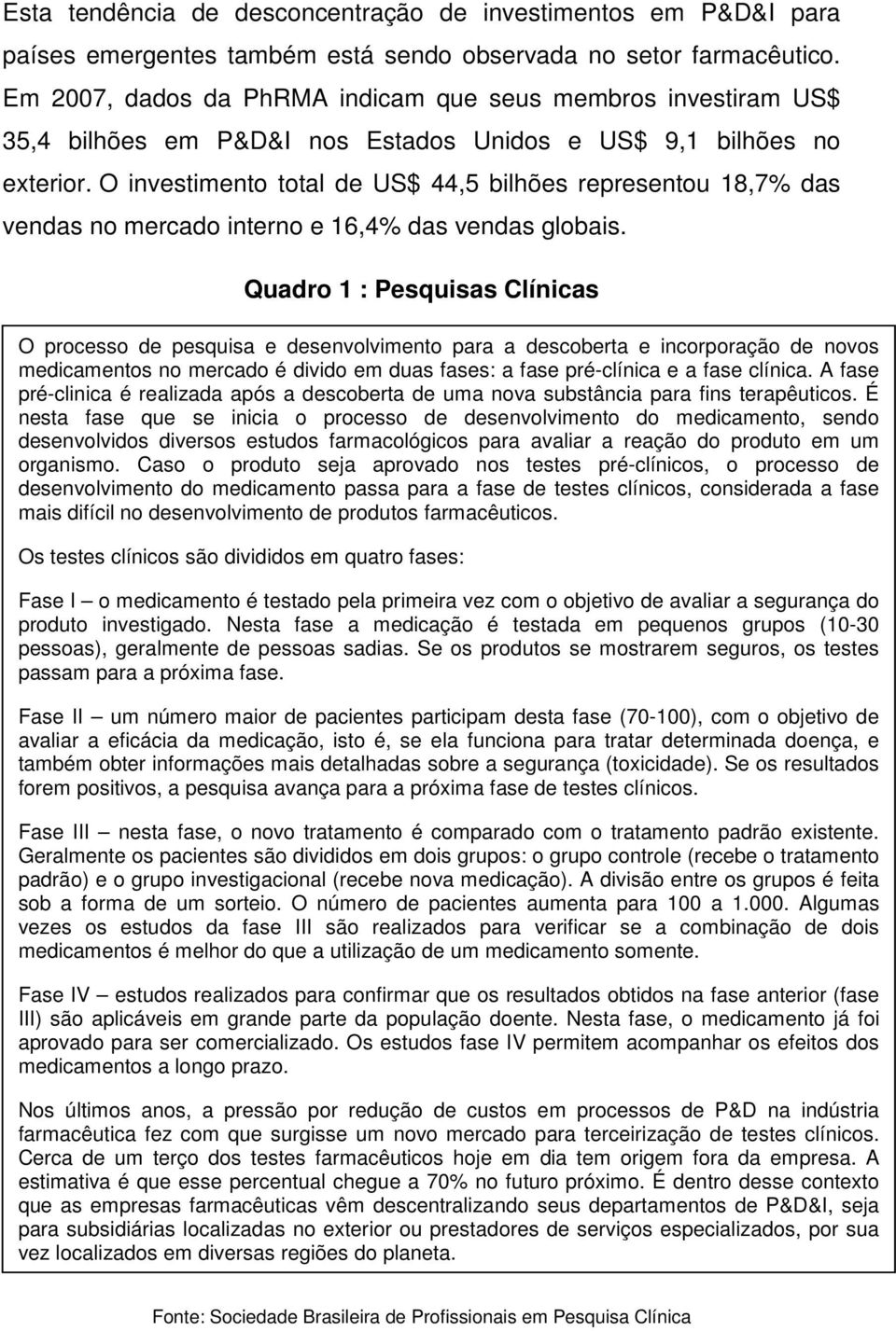 O investimento total de US$ 44,5 bilhões representou 18,7% das vendas no mercado interno e 16,4% das vendas globais.