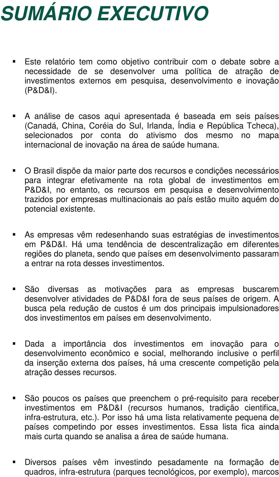 A análise de casos aqui apresentada é baseada em seis países (Canadá, China, Coréia do Sul, Irlanda, Índia e República Tcheca), selecionados por conta do ativismo dos mesmo no mapa internacional de