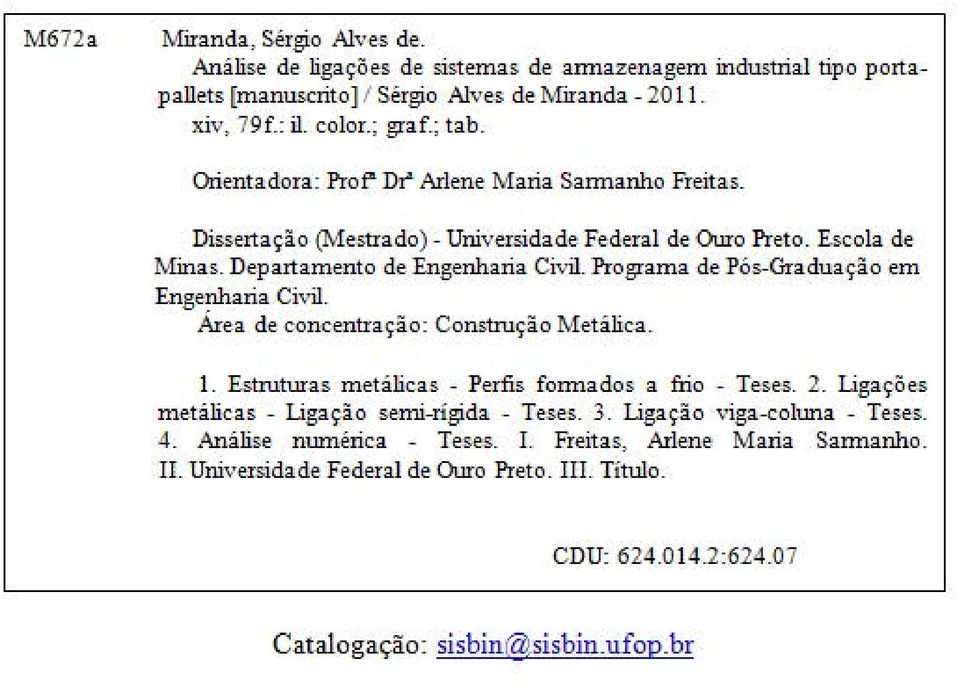 ão em Engenharia Civil. Área de-concentraç.ão: Construç.ão tv!etálic.a. L Estruturas metálic.as - Perfis formados a frio - Teses. 2. Ligações metálicas - Ligaç.ão semi-rigi.da - Teses. 3. Ligaç.ão viga-collula - Teses.